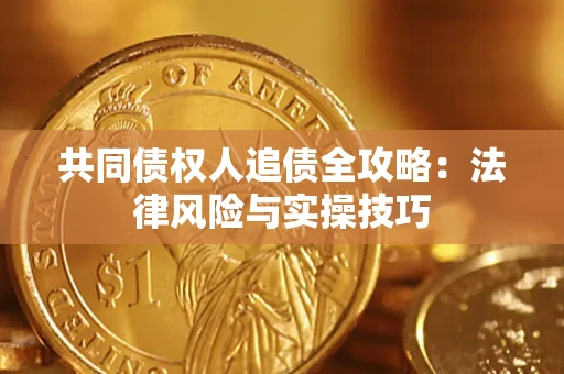 济南共同债权人追债全攻略：法律风险与实操技巧