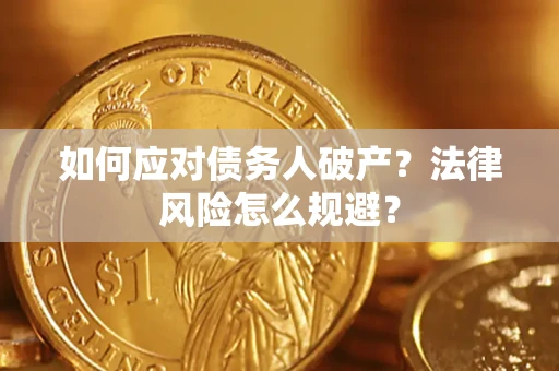 济南如何应对债务人破产？法律风险怎么规避？