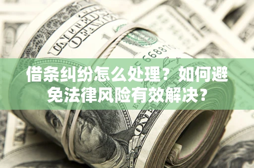 济南借条纠纷怎么处理？如何避免法律风险有效解决？