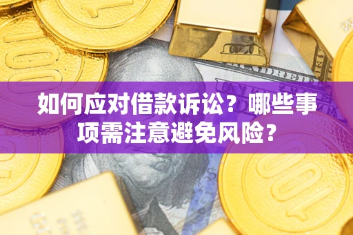 济南如何应对借款诉讼？哪些事项需注意避免风险？