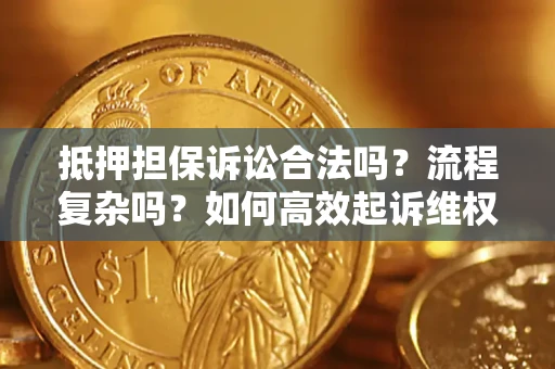 济南抵押担保诉讼合法吗？流程复杂吗？如何高效起诉维权？