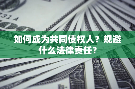 济南如何成为共同债权人？规避什么法律责任？