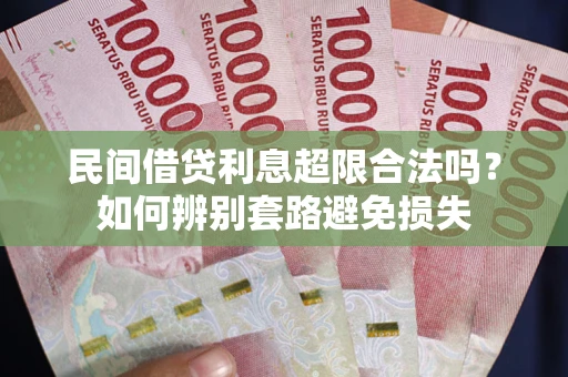 济南民间借贷利息超限合法吗？如何辨别套路避免损失