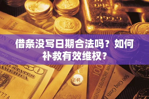 济南借条没写日期合法吗？如何补救有效维权？