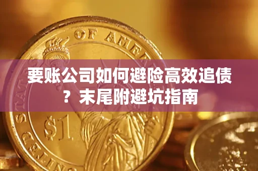 济南要账公司如何避险高效追债？末尾附避坑指南