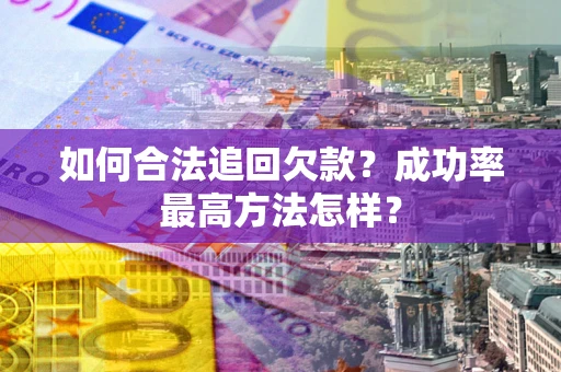 济南如何合法追回欠款？成功率最高方法怎样？