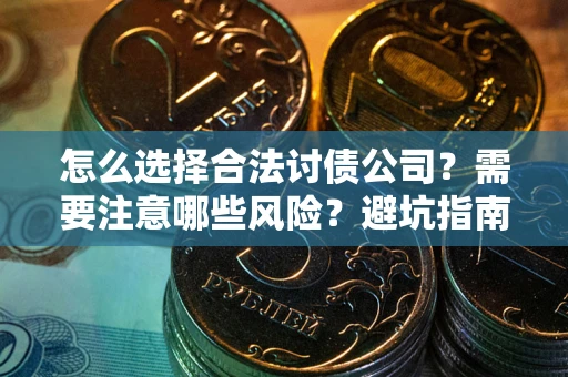 济南怎么选择合法讨债公司？需要注意哪些风险？避坑指南来了！