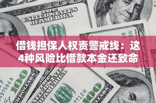 济南借钱担保人权责警戒线：这4种风险比借款本金还致命