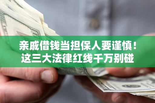 济南亲戚借钱当担保人要谨慎！这三大法律红线千万别碰