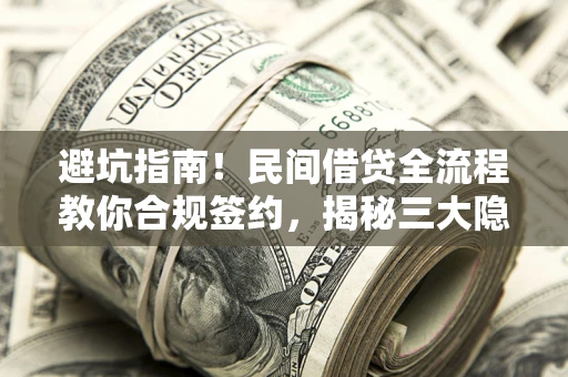 济南避坑指南！民间借贷全流程教你合规签约，揭秘三大隐形陷阱