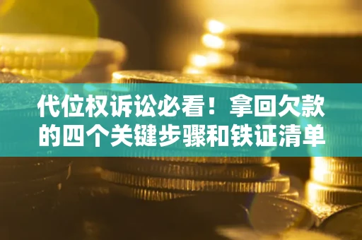 济南代位权诉讼必看!拿回欠款的四个关键步骤和铁证清单 济南代位权诉讼必看!拿回欠款的四个关键步骤和铁证清单