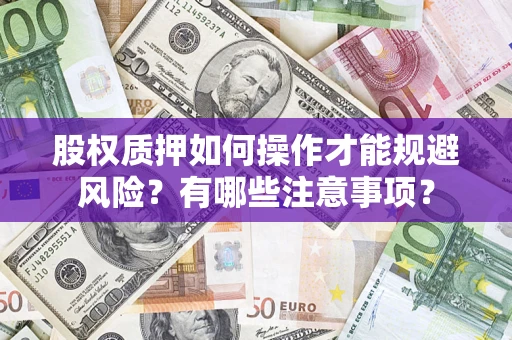 济南股权质押如何操作才能规避风险？有哪些注意事项？