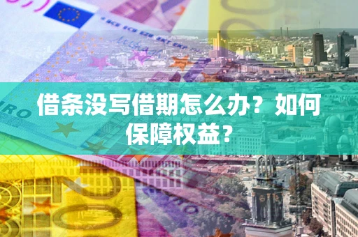 济南借条没写借期怎么办？如何保障权益？