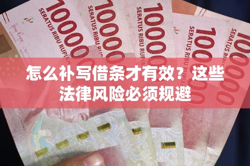 济南怎么补写借条才有效？这些法律风险必须规避