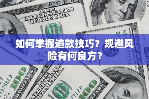 济南如何掌握追款技巧？规避风险有何良方？