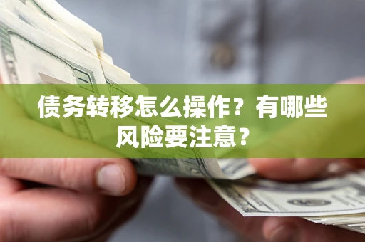 济南债务转移怎么操作？有哪些风险要注意？