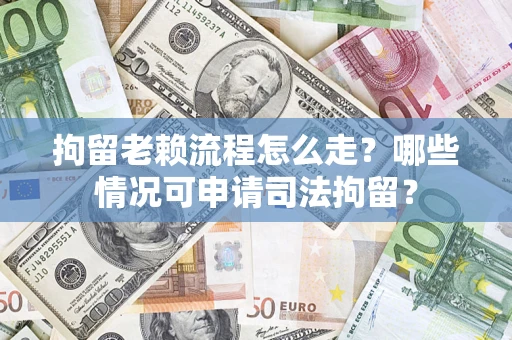 济南拘留老赖流程怎么走?哪些情况可申请司法拘留? 济南拘留老赖流程怎么走?哪些情况可申请司法拘留?