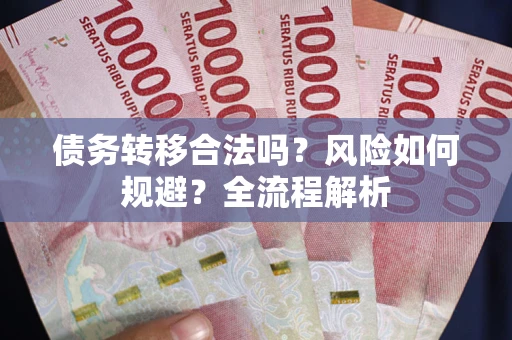 济南债务转移合法吗？风险如何规避？全流程解析