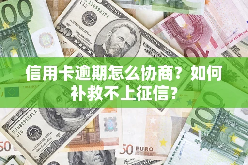 济南信用卡逾期怎么协商？如何补救不上征信？