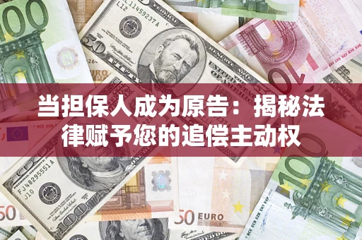 济南当担保人成为原告:揭秘法律赋予您的追偿主动权 济南当担保人成为原告:揭秘法律赋予您的追偿主动权