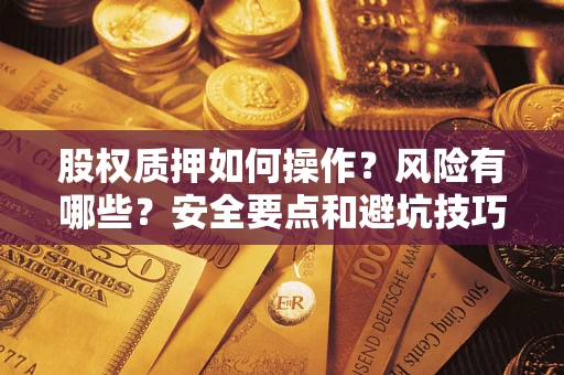济南股权质押如何操作？风险有哪些？安全要点和避坑技巧？