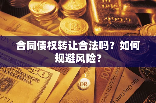 济南合同债权转让合法吗?如何规避风险? 济南合同债权转让合法吗?如何规避风险?