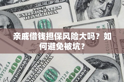 济南亲戚借钱担保风险大吗？如何避免被坑？
