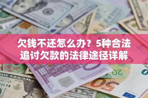 济南欠钱不还怎么办？5种合法追讨欠款的法律途径详解