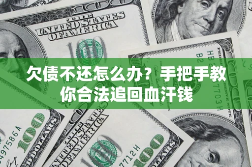 济南欠债不还怎么办?手把手教你合法追回血汗钱 济南欠债不还怎么办?手把手教你合法追回血汗钱