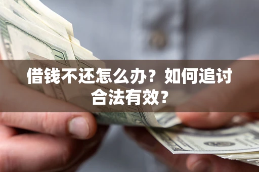 济南借钱不还怎么办？如何追讨合法有效？