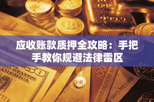 济南应收账款质押全攻略：手把手教你规避法律雷区