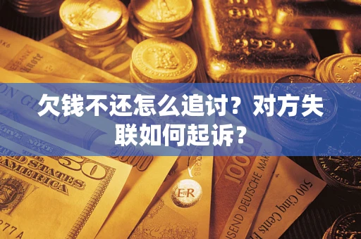 济南欠钱不还怎么追讨？对方失联如何起诉？