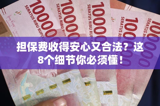 济南担保费收得安心又合法？这8个细节你必须懂！