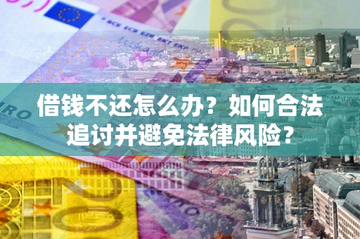 济南借钱不还怎么办？如何合法追讨并避免法律风险？