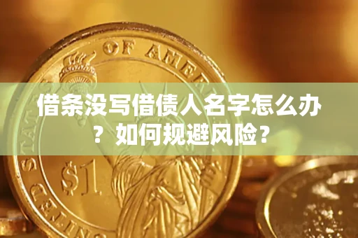 济南借条没写借债人名字怎么办？如何规避风险？