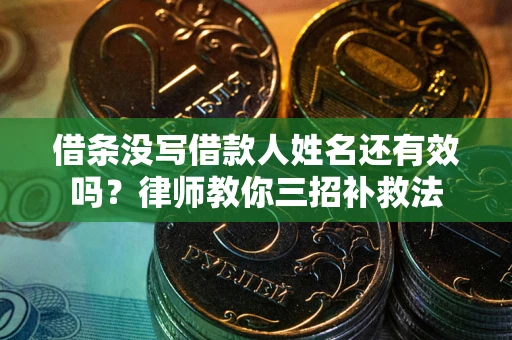 济南借条没写借款人姓名还有效吗？律师教你三招补救法