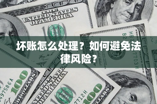 济南坏账怎么处理？如何避免法律风险？