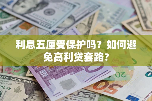 济南利息五厘受保护吗？如何避免高利贷套路？