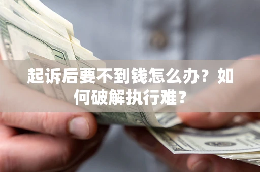济南起诉后要不到钱怎么办？如何破解执行难？
