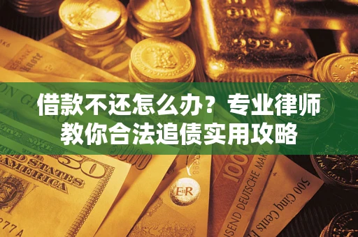 济南借款不还怎么办？专业律师教你合法追债实用攻略