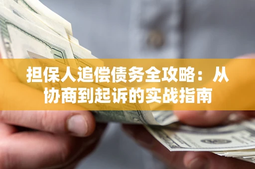 济南担保人追偿债务全攻略:从协商到起诉的实战指南 济南担保人追偿债务全攻略:从协商到起诉的实战指南