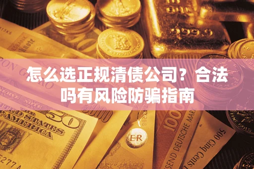 济南怎么选正规清债公司？合法吗有风险防骗指南