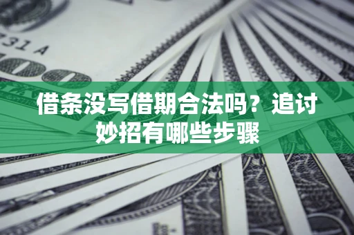 济南借条没写借期合法吗？追讨妙招有哪些步骤