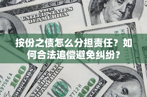 济南按份之债怎么分担责任？如何合法追偿避免纠纷？