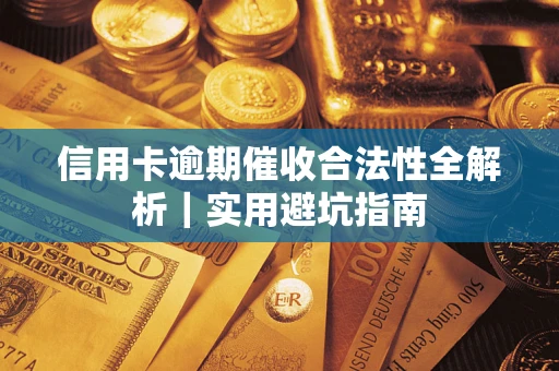济南信用卡逾期催收合法性全解析｜实用避坑指南