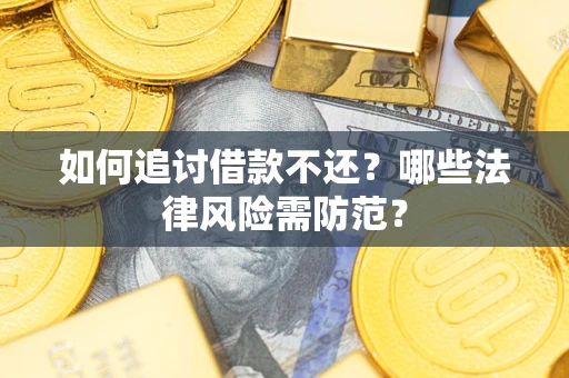 济南如何追讨借款不还？哪些法律风险需防范？