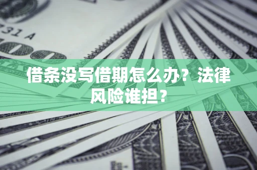 济南借条没写借期怎么办？法律风险谁担？