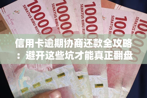 济南信用卡逾期协商还款全攻略：避开这些坑才能真正翻盘